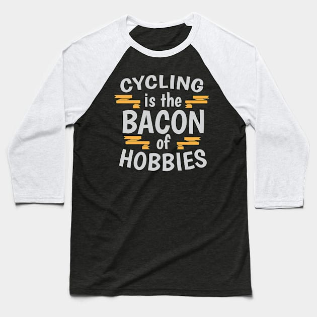 Cycling Is The Bacon Of Hobbies Cool Creative Beautiful Typography Design Baseball T-Shirt by Stylomart